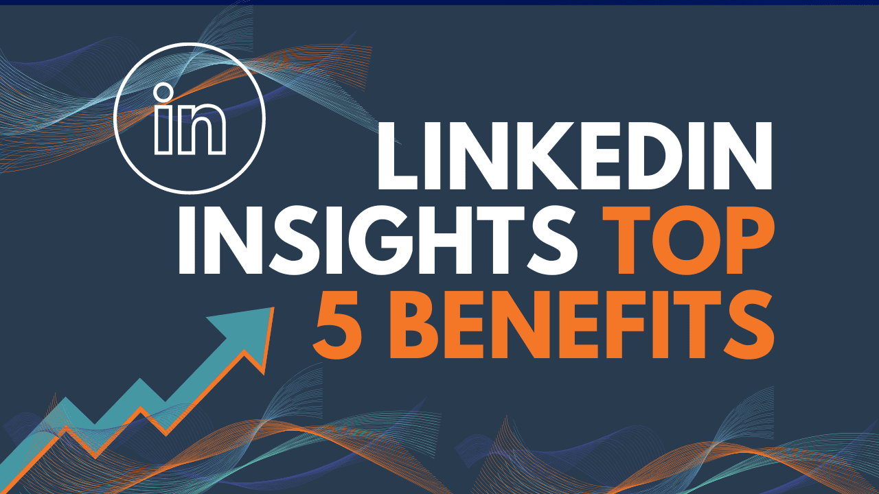 Linkedin Insights Top 5 Benefits Companies Should Leverage
