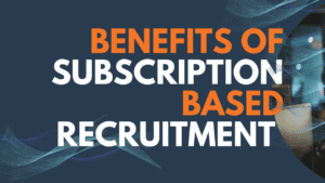 Benefits of subscription based recruitment