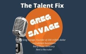 The Talent Fix Recruitment Podcast with Greg Savage