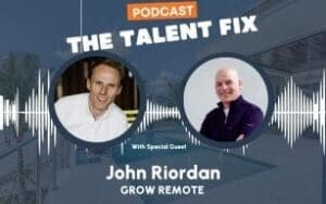 The Talent Fix: Grow Remote – Chairman, John Riordan.