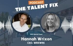 The Talent Fix Recruitment Podcast with Hannah Wrixon